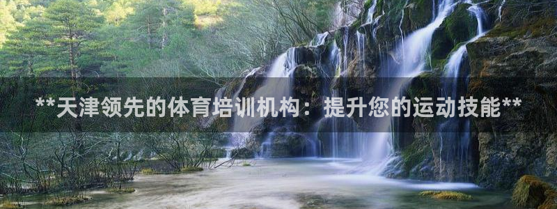 耀世娱乐赢咖6代理：**天津领先的体育培训机构：提升
