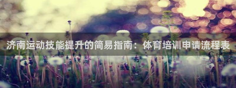 耀世登场：济南运动技能提升的简易指南：体育培训申请流
