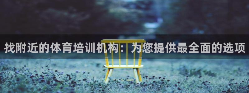 耀世平台管 5O6917 耀世：找附近的体育培训机构