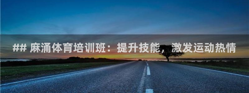 耀世娱乐下载链接安装包：## 麻涌体育培训班：提升技