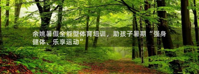 耀世娱乐注册：余姚暑假全能型体育培训，助孩子暑期“强