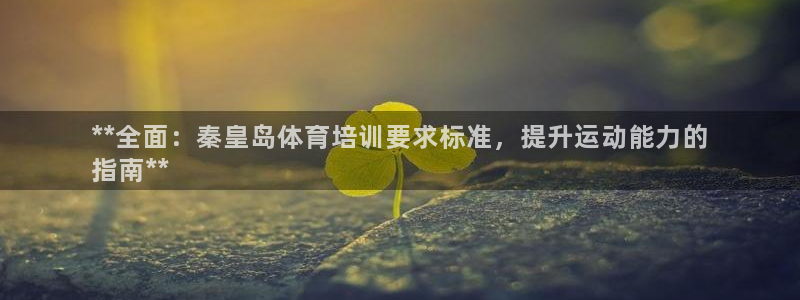耀世平台哪个彩种是公平彩：**全面：秦皇岛体育培训要