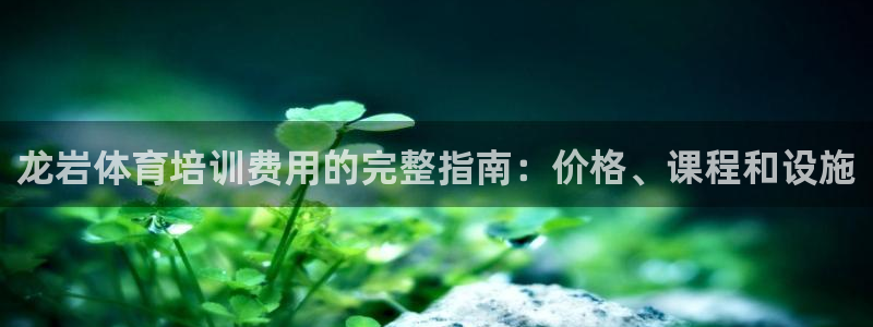 耀世娱乐官网首页登录入口：龙岩体育培训费用的完整指南