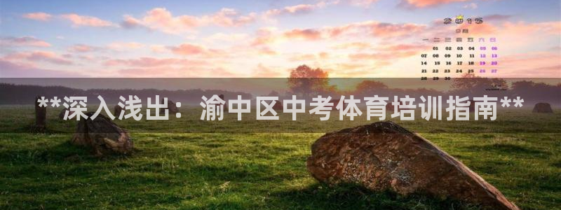 耀世娱乐官方网站登录：**深入浅出：渝中区中考体育培