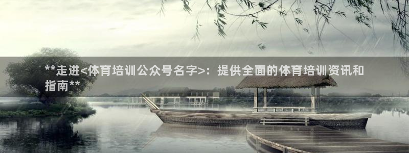 耀世娱乐官网网站登录：**走进<体育培训公众号名字>