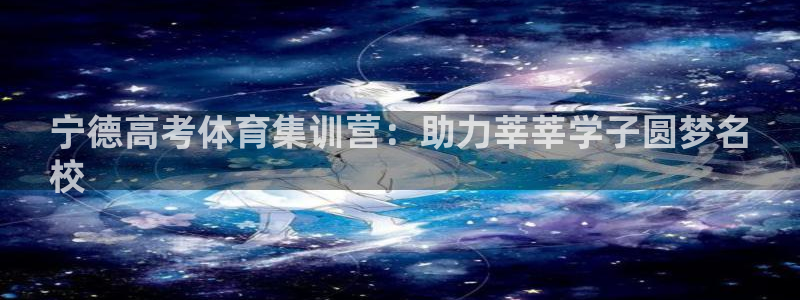 耀世娱乐登录地址在哪里：宁德高考体育集训营：助力莘莘