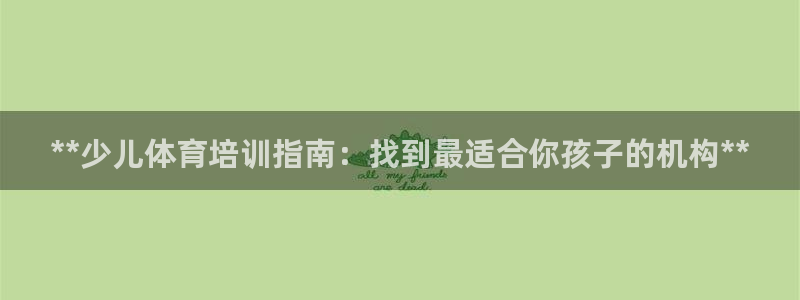 耀世娱乐注册账号：**少儿体育培训指南：找到最适合你