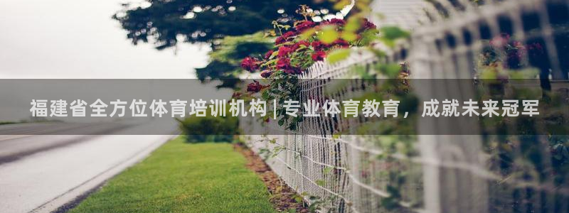 耀世娱乐赢咖APP：福建省全方位体育培训机构 | 专业体育教