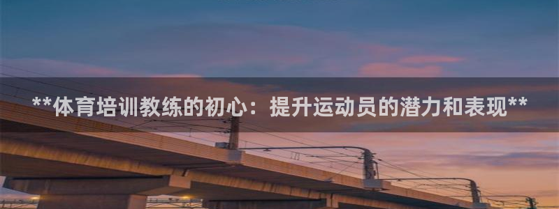耀世娱乐老板：**体育培训教练的初心：提升运动员的潜