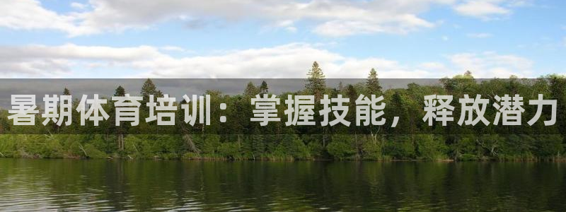 耀世娱乐官网网站登录：暑期体育培训：掌握技能，释放潜