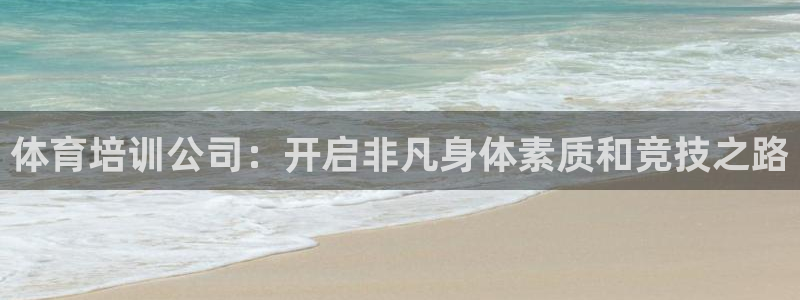 耀世平台列7O777：体育培训公司：开启非凡身体素质