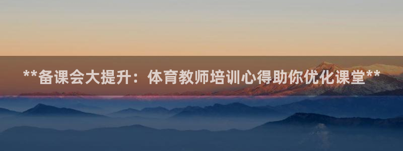 耀世娱乐黑钱吗知乎：**备课会大提升：体育教师培训心