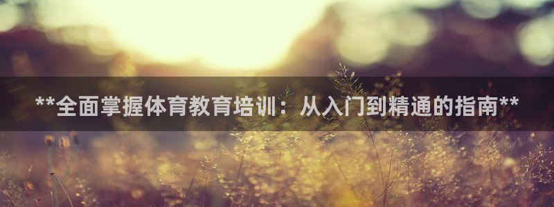 耀世启幕：**全面掌握体育教育培训：从入门到精通的指