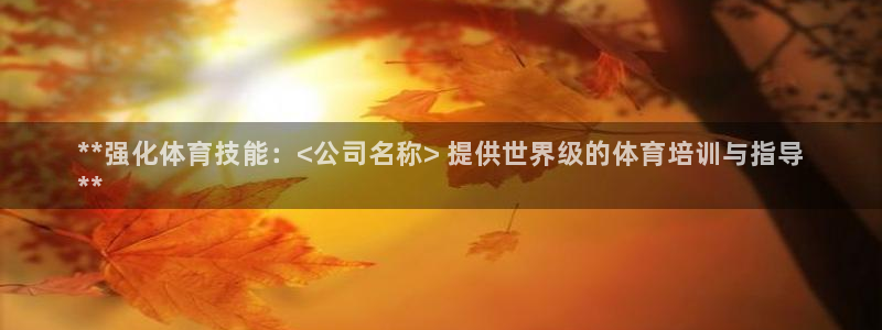 耀世娱乐平台注册地址在哪里查：**强化体育技能：<公司名称>