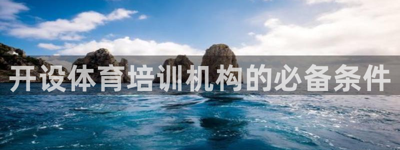 耀世平台最新注册地址在哪里：开设体育培训机构的必备条